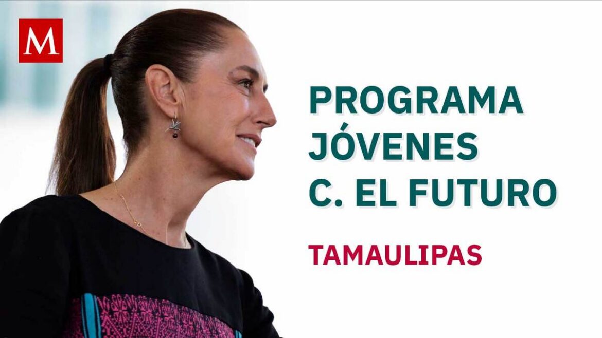 Sheinbaum refuerza Jóvenes Construyendo el Futuro en Tamaulipas